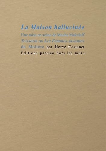 Beispielbild fr La Maison hallucine: Une mise en scne de Macha Makeeff Trissotin ou Les Femmes savantes de Molire zum Verkauf von Gallix