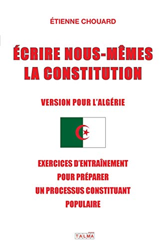 Imagen de archivo de Ecrire Nous-Mmes La Constitution (Version Pour l'Algerie): Exercices d'Entranement Pour Prparer Un Processus Constituant Populaire (Documents) (French Edition) a la venta por Lucky's Textbooks