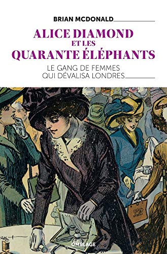 Beispielbild fr Alice Diamond et les Quarante lphants: Le gang de femmes qui dvalisa Londres zum Verkauf von Gallix