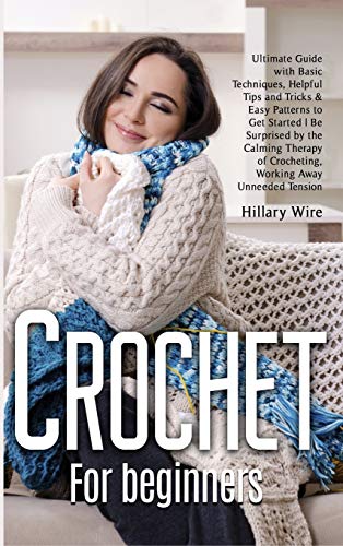 Beispielbild fr Crochet For Beginners: Ultimate Guide with Basic Techniques, Helpful Tips and Tricks & Easy Patterns to Get Started Be Surprised by the Calming Therapy of Crocheting, Working Away Unneeded Tension zum Verkauf von Buchpark