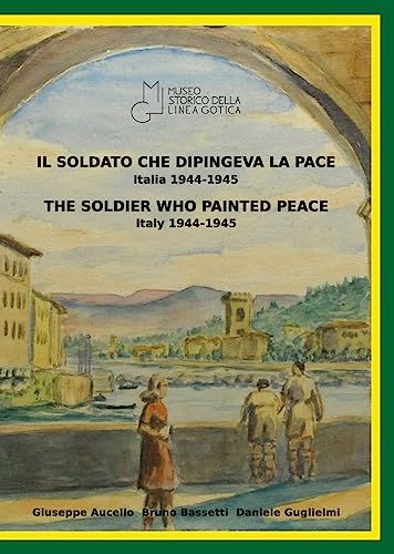 Stock image for Il soldato che dipingeva la pace, Italia 1944-1945 = the soldier who painted peace, Italy 1944-1945 : catalogo della mostra (Montemurlo, 23 aprile 2022-8 maggio 2022) for sale by Libreria gi Nardecchia s.r.l.