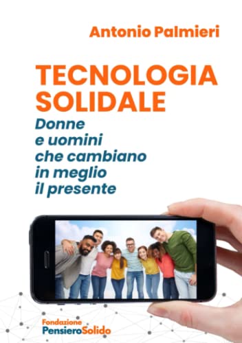 Stock image for Tecnologia Solidale: Donne e uomini che cambiano in meglio il presente (Italian Edition) for sale by libreriauniversitaria.it