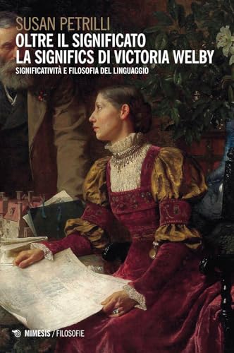 9791222303840: Oltre il significato. La significs di Victoria Welby. Significativit e filosofia del linguaggio