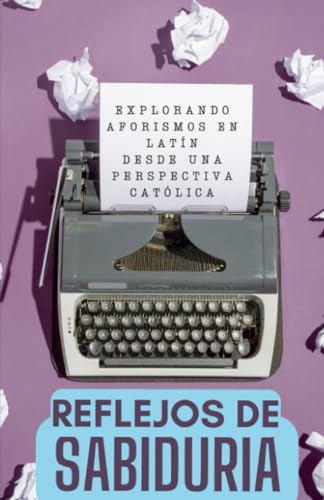 9791222442693: Reflejos de Sabidura: Explorando Aforismos en Latn desde una Perspectiva Catlica