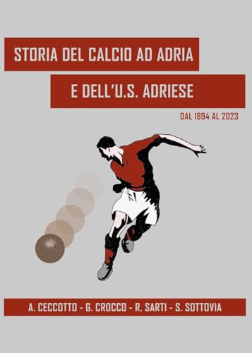 9791222708515: Storia del calcio ad Adria e dell'U.S. Adriese dal 1894 al 2023