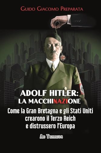 Imagen de archivo de Adolf Hitler: la macchinazione. Come la Gran Bretagna e gli Stati Uniti crearono il terzo reich e distrussero l'Europa a la venta por libreriauniversitaria.it