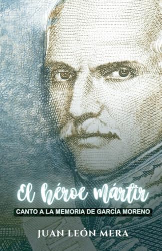 Stock image for El hroe mrtir: Canto a la memoria de Garca Moreno for sale by KALAMO BOOKS