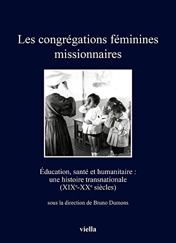 Beispielbild fr Les congrgations fminines missionnaires : ducation, sant et humanitaire : une histoire transnationale (XIXe-XXe sicles) zum Verkauf von Libreria gi Nardecchia s.r.l.