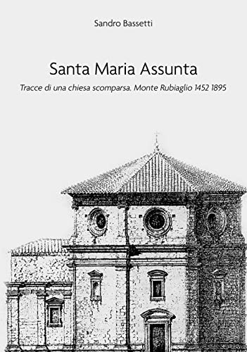 Imagen de archivo de Santa Maria Assunta. Tracce di una chiesa scomparsa. Monte Rubiaglio 1452-1895 a la venta por Brook Bookstore