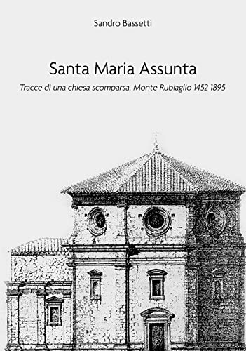 Stock image for Santa Maria Assunta. Tracce di una chiesa scomparsa. Monte Rubiaglio 1452-1895 for sale by Brook Bookstore