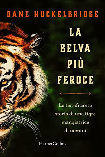 Stock image for La belva pi feroce. La terrificante storia di una tigre mangiatrice di uomini for sale by libreriauniversitaria.it