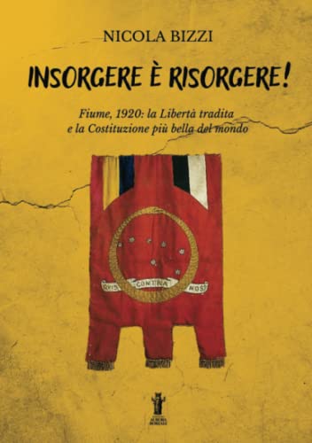 Stock image for Insorgere  risorgere!: Fiume, 1920: la libert tradita e la costituzione pi bella del mondo (Italian Edition) for sale by libreriauniversitaria.it