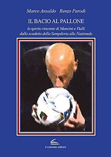 9791280239143: Il bacio al pallone. Lo spirito vincente di Mancini e Vialli dallo scudetto della Sampdoria alla Nazionale
