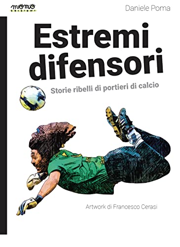 9791280298157: Estremi difensori. Storie ribelli di portieri di calcio