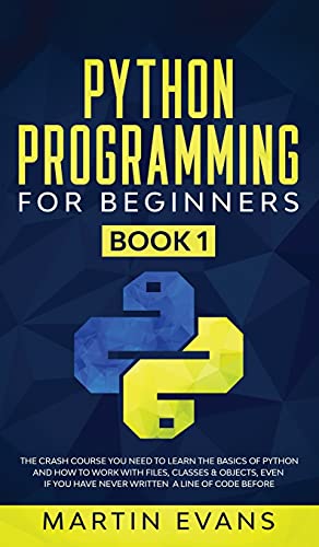 Imagen de archivo de Python Programming for Beginners - Book 1: The Crash Course You Need to Learn the Basics of Python and How to Work With Files, Classes & Objects, Even if You Have Never Written a Line of Code Before a la venta por Buchpark