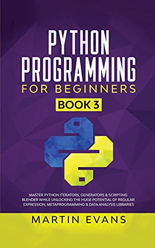 9791280320803: Python Programming for Beginners - Book 3: Master Python Iterators, Generators & Scripting Blender While Unlocking the Huge Potential of Regular ... Analysis Libraries (Your Python Best Friend)