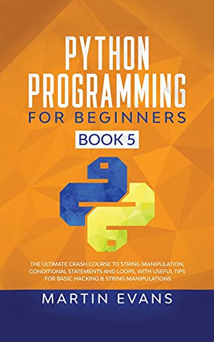 Beispielbild fr Python Programming for Beginners - Book 5: The Ultimate Crash Course to String Manipulation, Conditional Statements and Loops, With Useful Tips for Basic Hacking & String Manipulations zum Verkauf von Buchpark