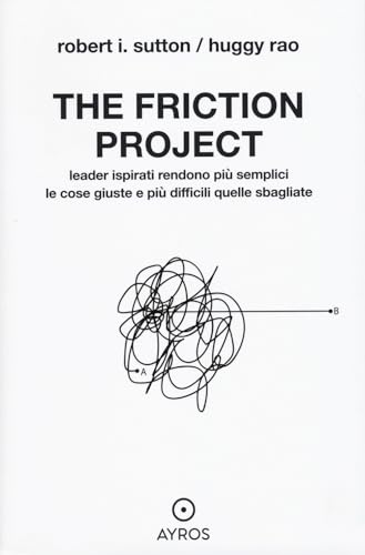 9791280359940: The friction project. Leader ispirati rendono pi semplici le cose giuste e pi difficili quelle sbagliate (Situazioni)