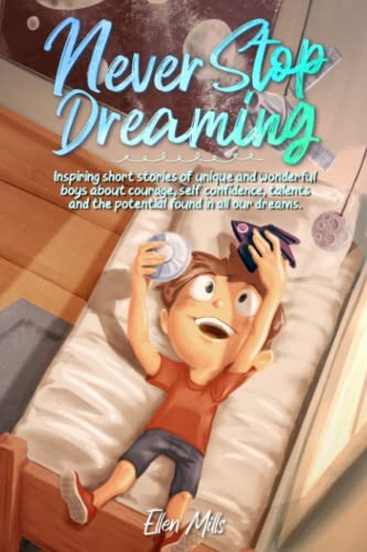 Beispielbild fr Never Stop Dreaming: Inspiring short stories of unique and wonderful boys about courage, self-confidence, and the potential found in all our dreams (Motivational Books for Children) zum Verkauf von Goodwill Books