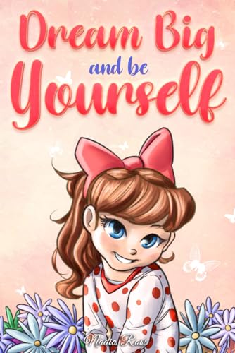 Beispielbild fr Dream Big and Be Yourself: A Collection of Inspiring Stories for Girls about Self-Esteem, Confidence, Courage, and Friendship: 9 (Motivational Books for Children) zum Verkauf von AwesomeBooks