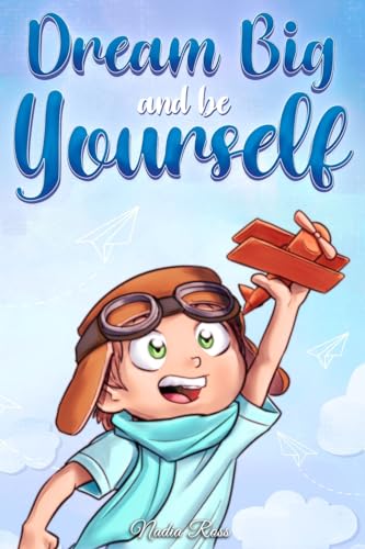 Beispielbild fr Dream Big and Be Yourself: A Collection of Inspiring Stories for Boys about Self-Esteem, Confidence, Courage, and Friendship (Motivational Books for Children) zum Verkauf von Goodwill Books
