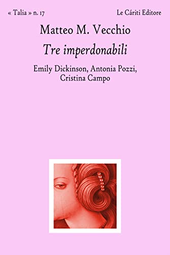 Stock image for Tre imperdonabili. Emily Dickinson, Antonia Pozzi, Cristina Campo (Talia) for sale by libreriauniversitaria.it