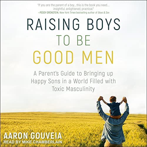 Beispielbild fr Raising Boys to Be Good Men : A Parent's Guide to Bringing Up Happy Sons in a World Filled With Toxic Masculinity zum Verkauf von GreatBookPrices