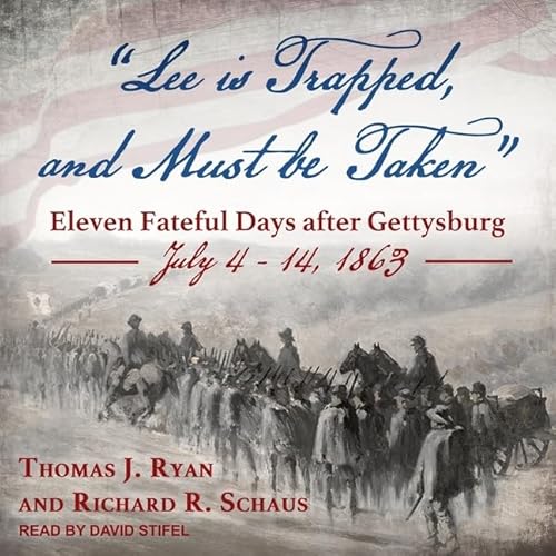 Stock image for Lee is Trapped, and Must be Taken: Eleven Fateful Days after Gettysburg: July 4 - 14, 1863 for sale by HPB-Diamond