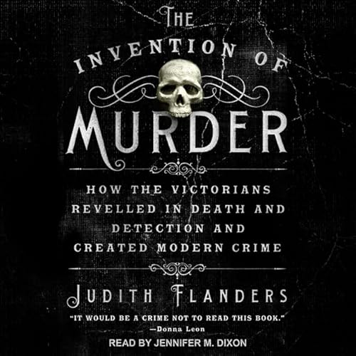 Stock image for The Invention Of Murder: How The Victorians Revelled In Death And Detection And Created Modern Crime for sale by GreatBookPrices