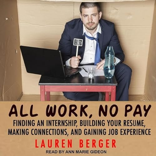 Imagen de archivo de All Work, No Pay: Finding An Internship, Building Your Resume, Making Connections, And Gaining Job Experience Library Edition a la venta por GreatBookPrices