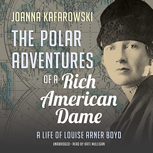 Stock image for The Polar Adventures Of A Rich American Dame: A Life Of Louise Arner Boyd for sale by GreatBookPrices