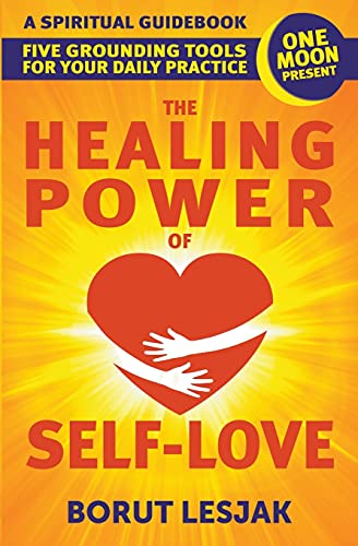 Imagen de archivo de The Healing Power of Self-Love: A Spiritual Guidebook: Five Grounding Tools For Your Daily Practice a la venta por Ria Christie Collections