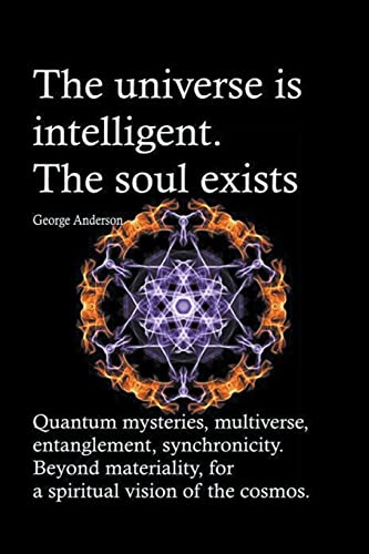 Imagen de archivo de The universe is intelligent. The soul exists. Quantum mysteries, multiverse, entanglement, synchronicity. Beyond materiality, for a spiritual vision o a la venta por GreatBookPrices