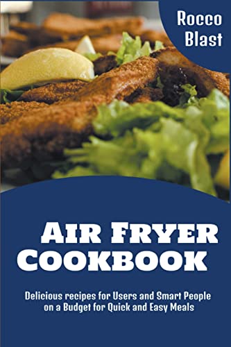 Beispielbild fr Air Fryer Cookbook: Delicious recipes for Users and Smart People on a Budget for Quick and Easy Meals (Rocco Blast Air Fryer Cookbooks, Band 1) zum Verkauf von Buchpark