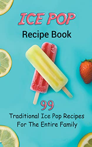 Imagen de archivo de Ice Pop Recipe Book: 99 Traditional Ice Pop Recipes For The Entire Family a la venta por GreatBookPrices
