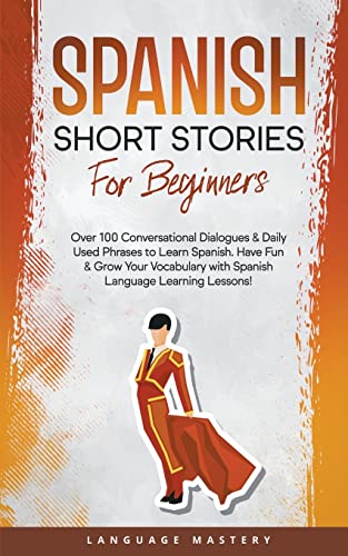Immagine dell'editore per Spanish Short Stories for Beginners: Over 100 Conversational Dialogues & Daily Used Phrases to Learn Spanish. Have Fun & Grow Your Vocabulary with Spanish Language Learning Lessons! (Learning Spanish) venduto da Ria Christie Collections