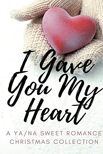 Stock image for I Gave You My Heart: A YA/NA Sweet Romance Christmas Collection for sale by Big River Books