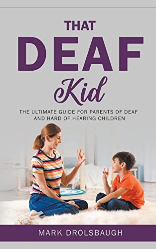 Stock image for That Deaf Kid: The Ultimate Guide for Parents of Deaf and Hard of Hearing Children for sale by California Books