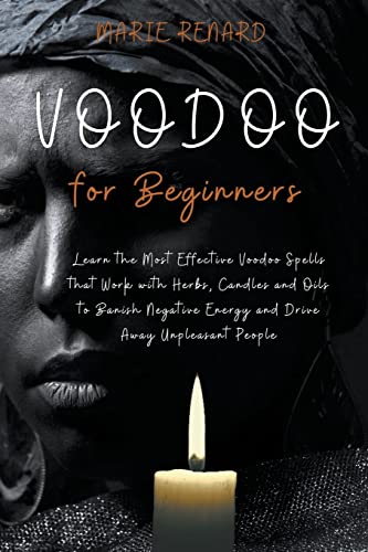 9798201934699: Voodoo for Beginners: Learn the Most Effective Voodoo Spells that Work with Herbs, Candles and Oils to Banish Negative Energy and Drive Away Unpleasant People