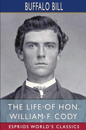 Stock image for The Life of Hon. William F. Cody (Esprios Classics) for sale by California Books