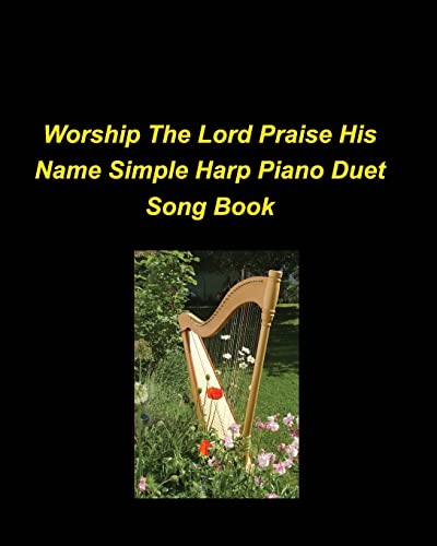 Beispielbild fr Worship The Lord Praise His Name Simple Harp Piano Duet Song Book: Piano Harp Easy Church Praise Worship Lyrics Duets Simple Religious (Dutch Edition) zum Verkauf von California Books