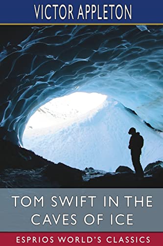 Beispielbild fr Tom Swift in the Caves of Ice (Esprios Classics): or, the Wreck of the Airship (Dutch Edition) zum Verkauf von California Books