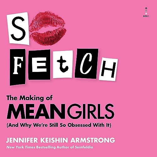 9798212897037: So Fetch: The Making of Mean Girls and Why We're Still So Obsessed With It