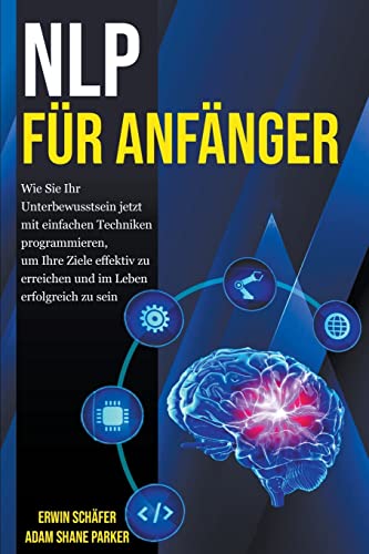 Beispielbild fr NLP fr Anfnger: Wie Sie Ihr Unterbewusstsein jetzt mit einfachen Techniken programmieren, um Ihre Ziele effektiv zu erreichen und im Leben erfolgreich zu sein zum Verkauf von Buchpark