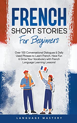 Beispielbild fr French Short Stories for Beginners: Over 100 Conversational Dialogues & Daily Used Phrases to Learn French. Have Fun & Grow Your Vocabulary with French Language Learning Lessons! (Learning French) zum Verkauf von Ria Christie Collections