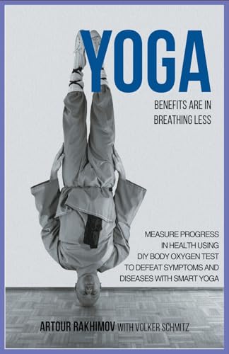 Stock image for Yoga Benefits Are in Breathing Less: Measure Progress in Health Using DIY Body Oxygen Test To Defeat Symptoms and Diseases with Smart Yoga for sale by GreatBookPrices