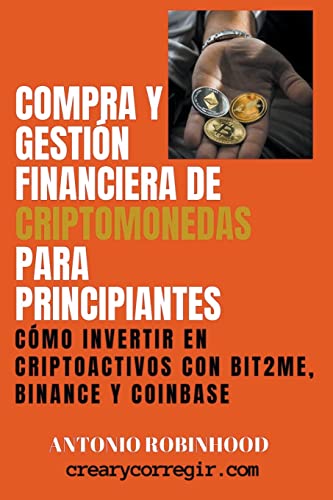 Stock image for COMPRA Y GESTIN FINANCIERA DE CRIPTOMONEDAS PARA PRINCIPIANTES CMO INVERTIR EN CRIPTOACTIVOS CON BIT2ME BINANCE Y COINBASE. for sale by KALAMO LIBROS, S.L.