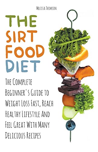 Stock image for The Sirtfood Diet The Complete Beginner's Guide to Weight Loss Fast, Reach Healthy Lifestyle And Feel Great With Many Delicious Recipes for sale by Chiron Media