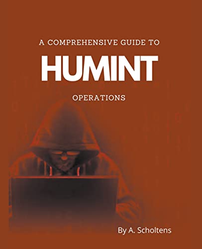 A Comprehensive Guide To HUMINT Operations Scholtens A a-comprehensive-guide-to-humint-operations-scholtens-a