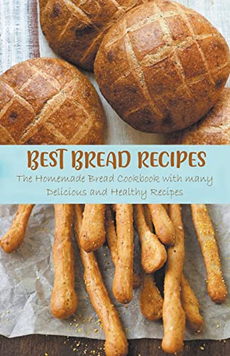Stock image for Best Bread Recipes The Homemade Bread Cookbook with many Delicious and Healthy Recipes for sale by GreatBookPrices